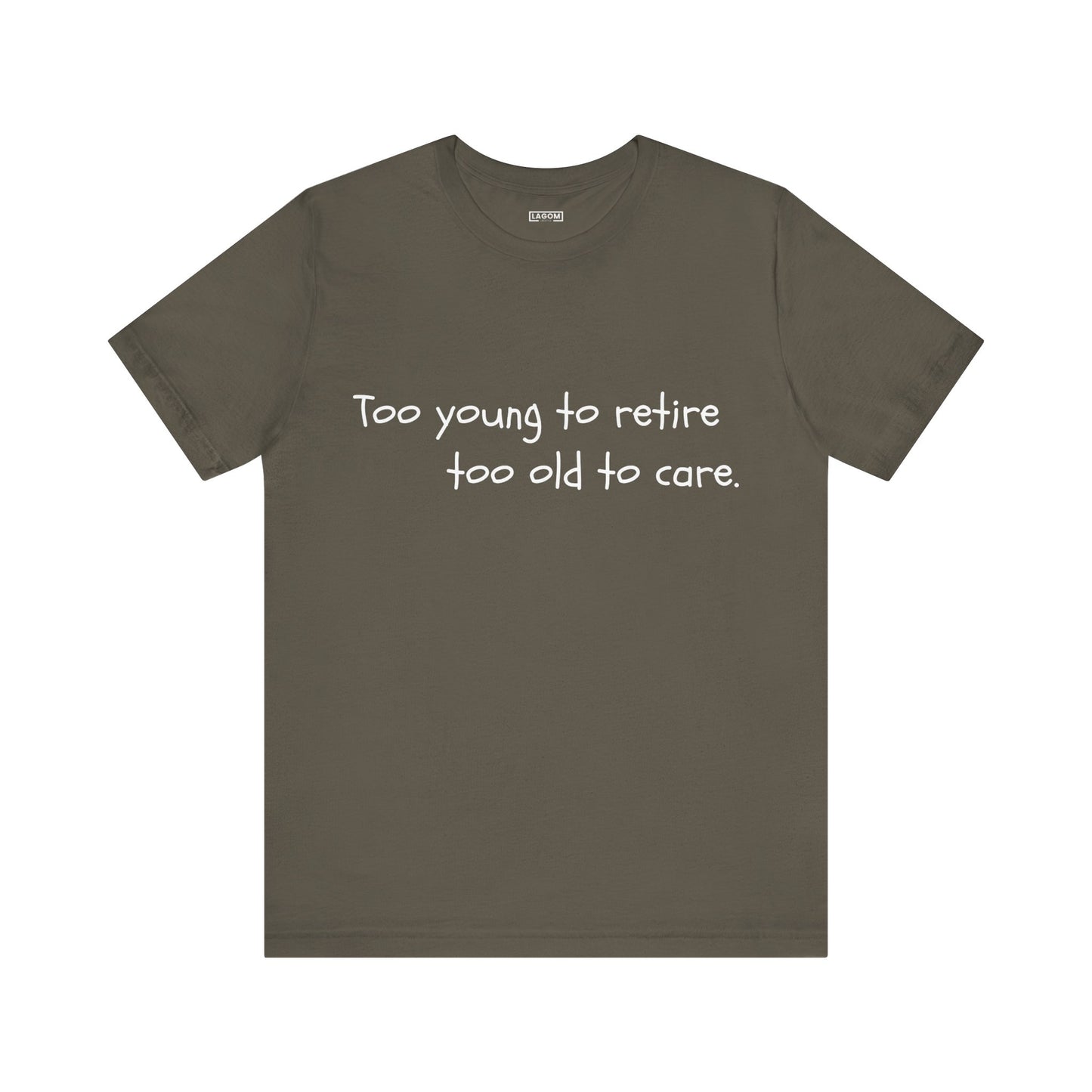 Too Young to Retire, Too Old to Care - T-Shirt