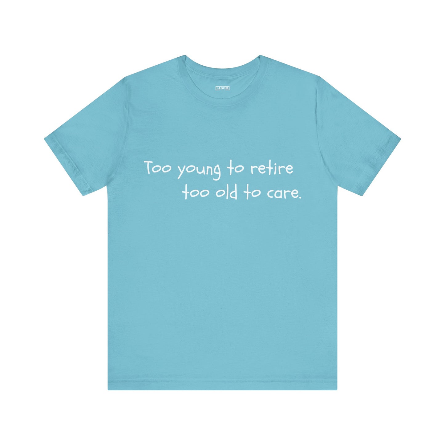 Too Young to Retire, Too Old to Care - T-Shirt