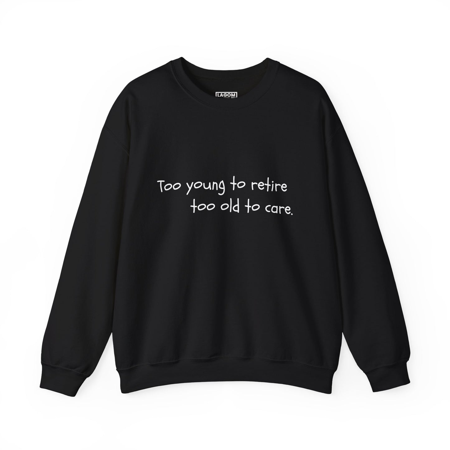 Too Young To Retire Too Old To Care - Sweatshirt