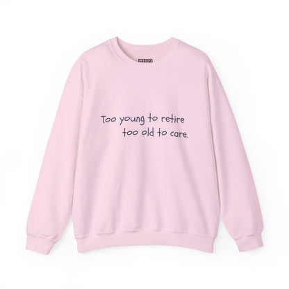 Too Young To Retire Too Old To Care - Sweatshirt