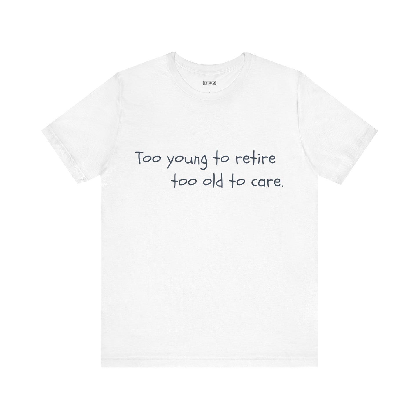 Too Young to Retire, Too Old to Care - T-Shirt