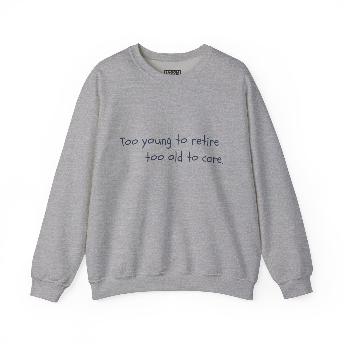 Too Young To Retire Too Old To Care - Sweatshirt