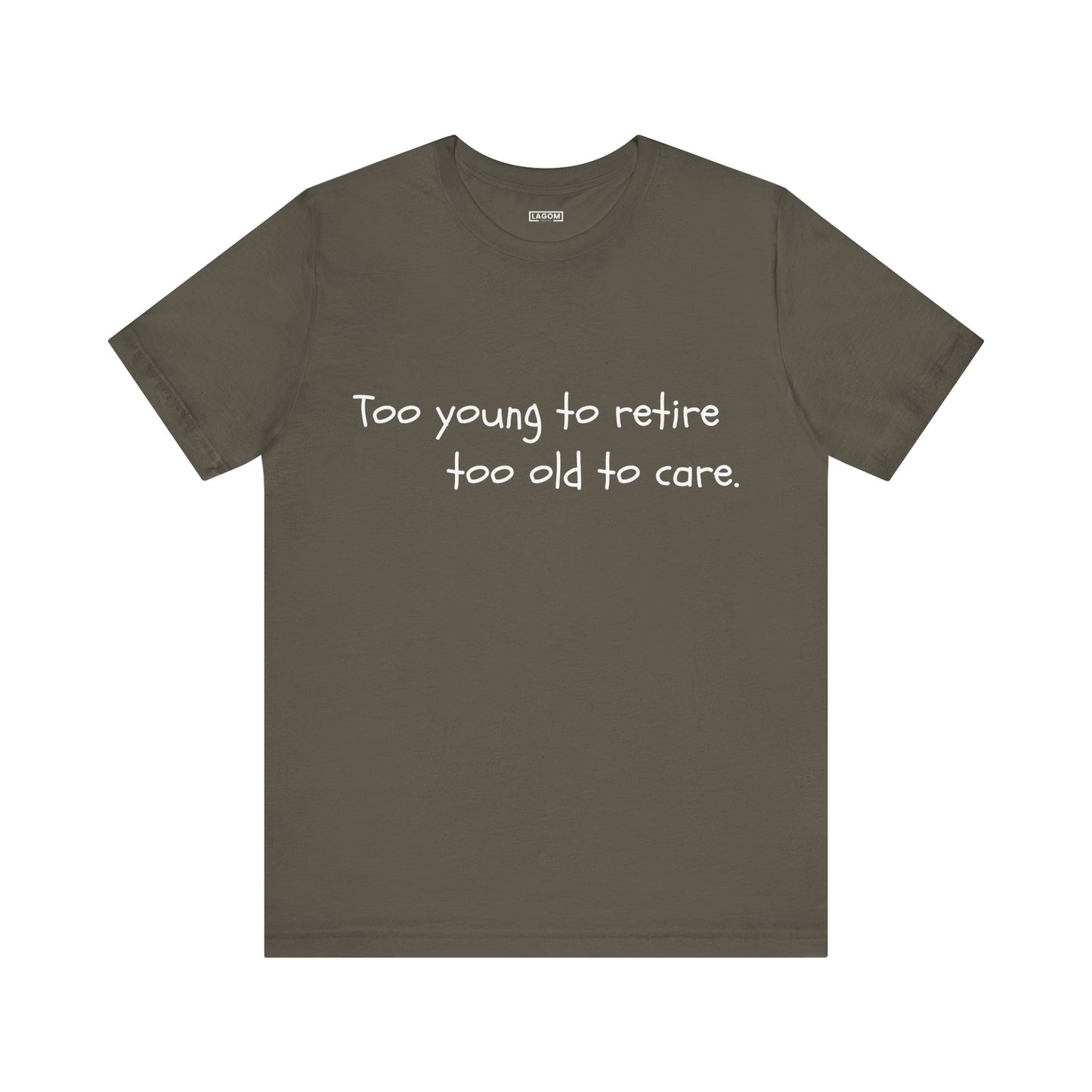 Too Young to Retire, Too Old to Care - T-Shirt