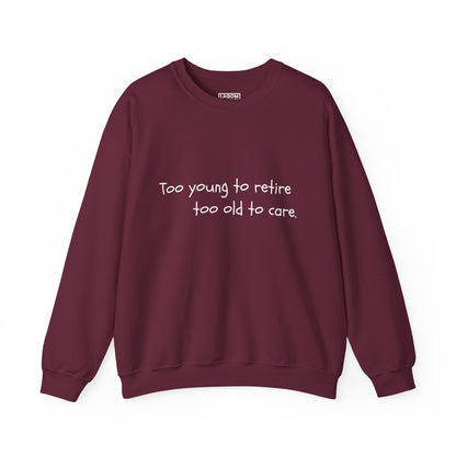 Too Young To Retire Too Old To Care - Sweatshirt