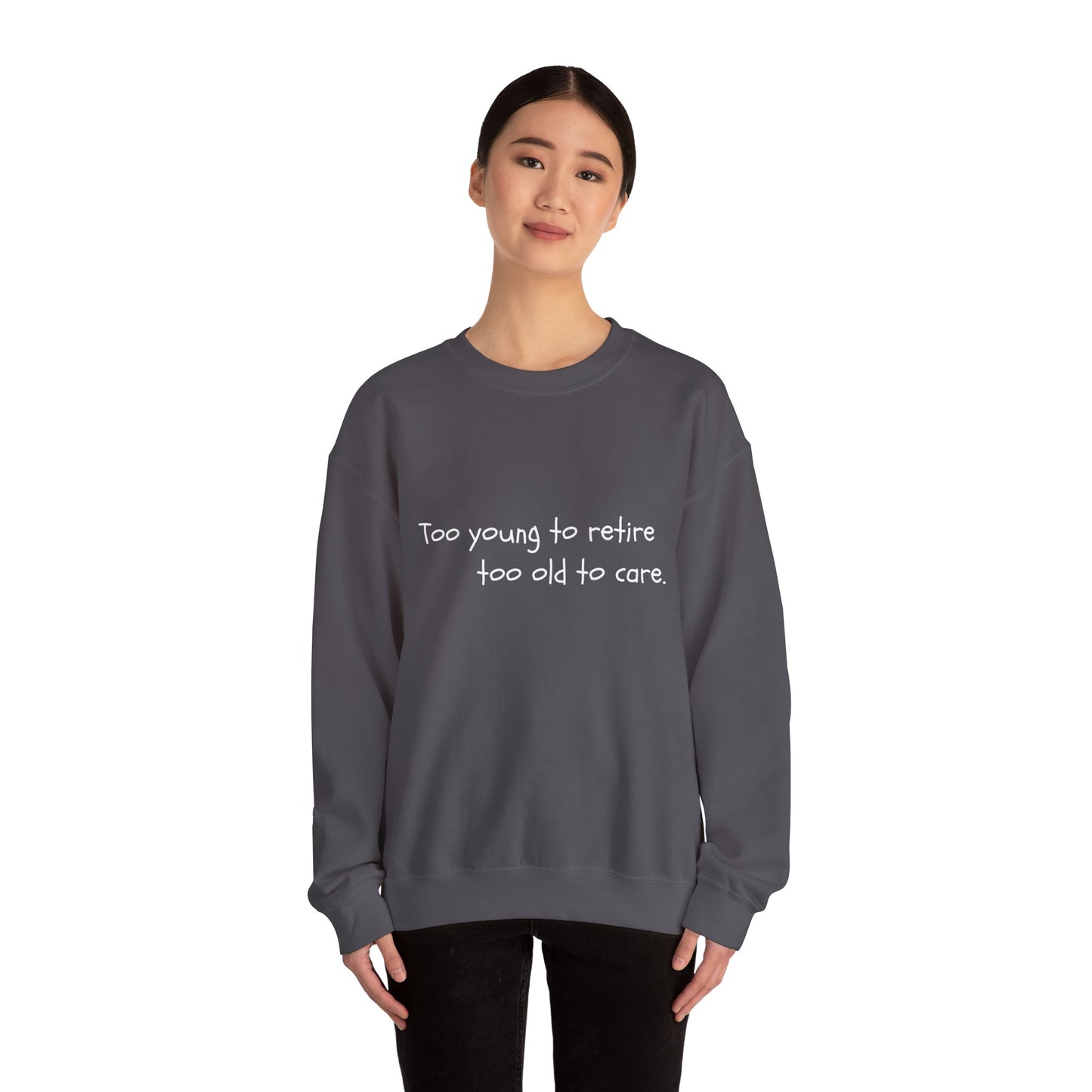 Too Young To Retire Too Old To Care - Sweatshirt