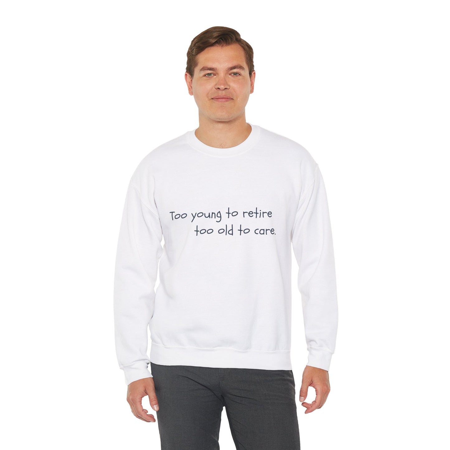 Too Young To Retire Too Old To Care - Sweatshirt