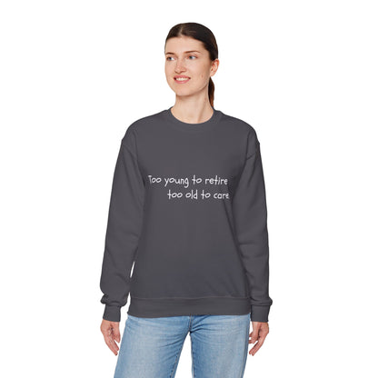 Too Young To Retire Too Old To Care - Sweatshirt