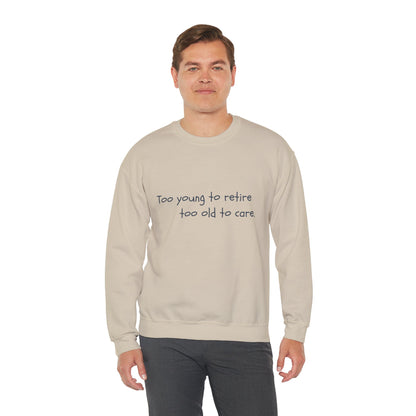 Too Young To Retire Too Old To Care - Sweatshirt