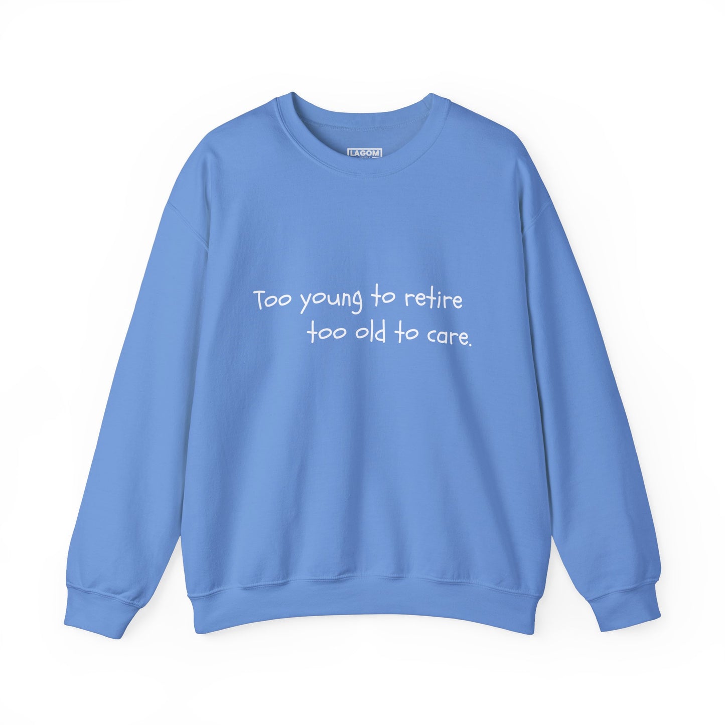 Too Young To Retire Too Old To Care - Sweatshirt