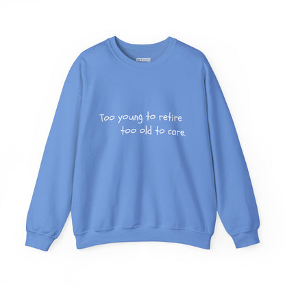 Too Young To Retire Too Old To Care - Sweatshirt