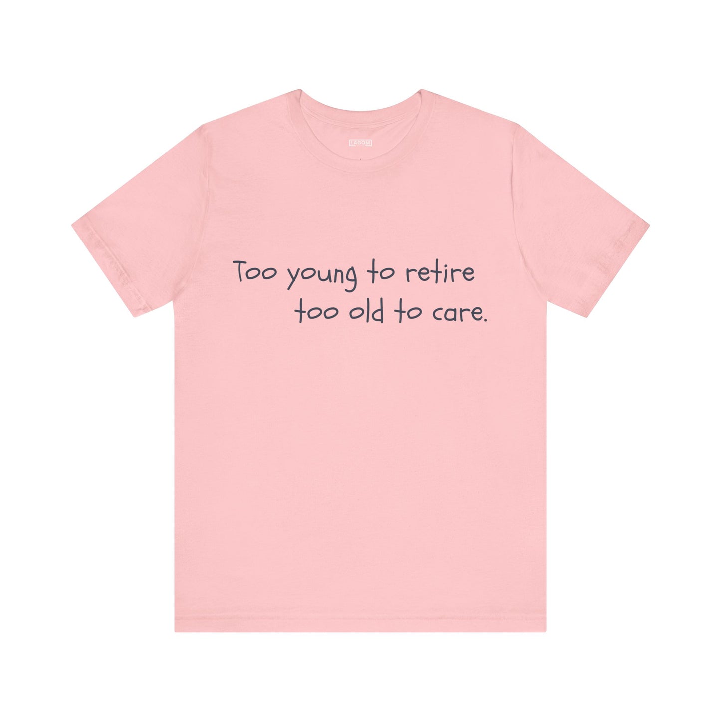 Too Young to Retire, Too Old to Care - T-Shirt