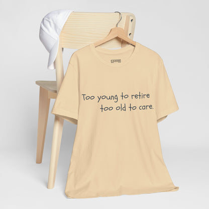 Too Young to Retire, Too Old to Care - T-Shirt