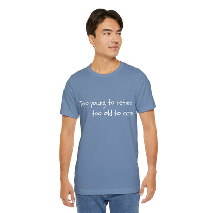 Too Young to Retire, Too Old to Care - T-Shirt