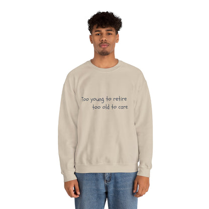 Too Young To Retire Too Old To Care - Sweatshirt