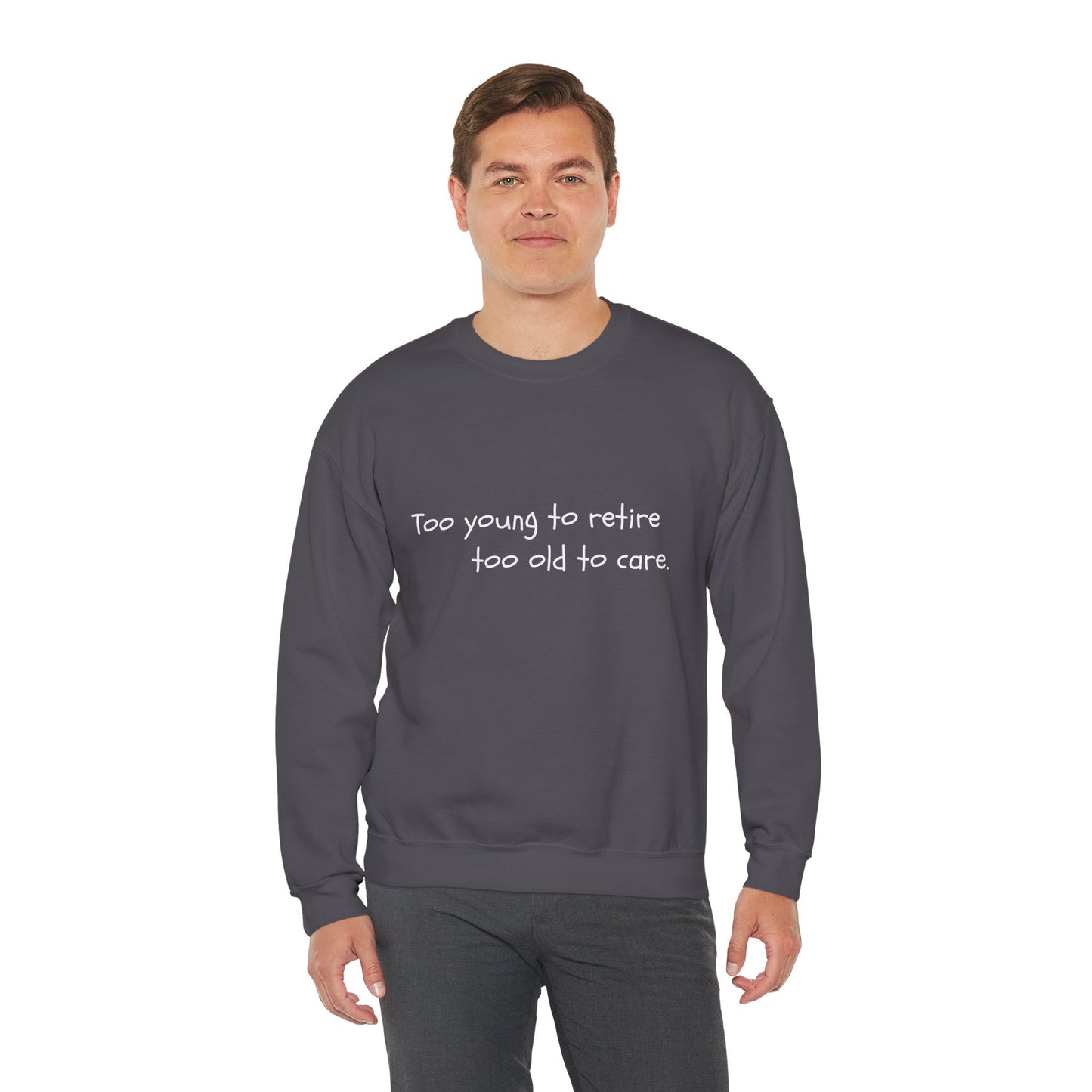 Too Young To Retire Too Old To Care - Sweatshirt