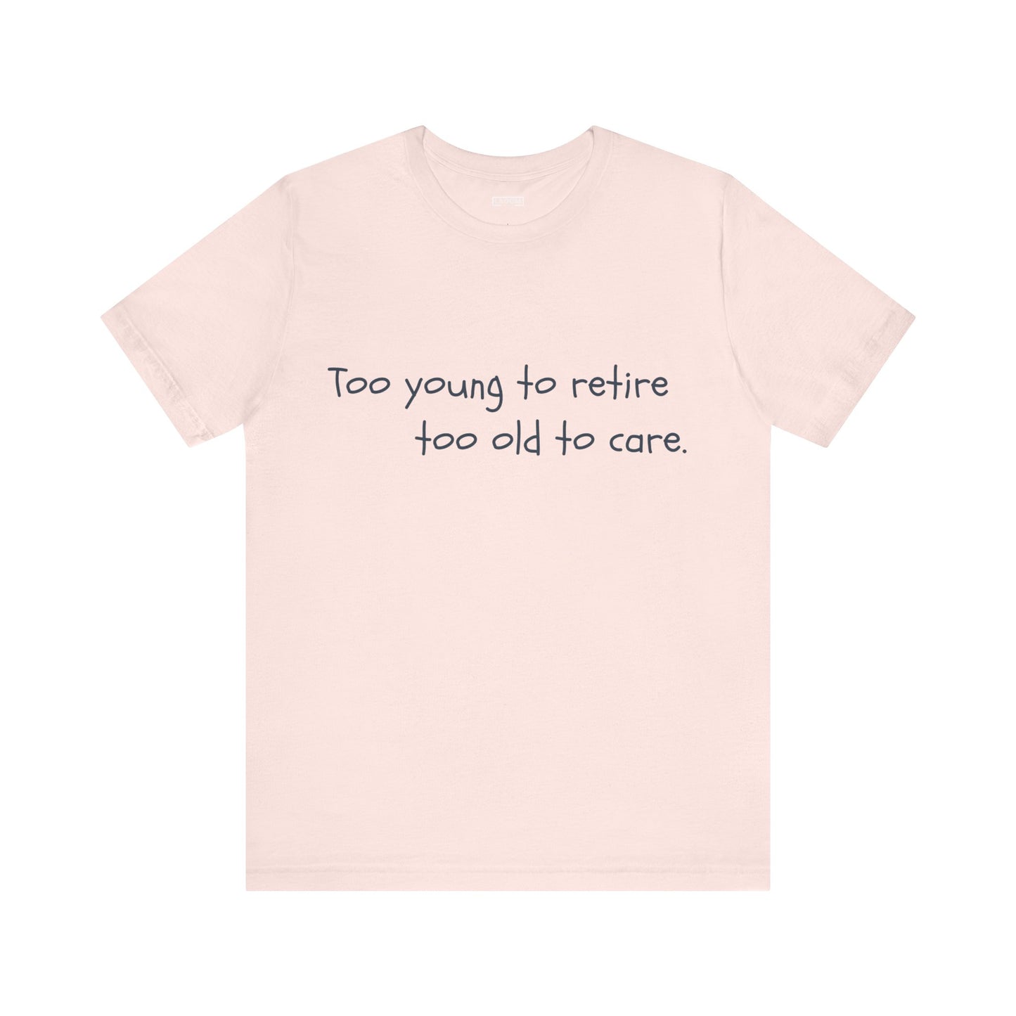 Too Young to Retire, Too Old to Care - T-Shirt