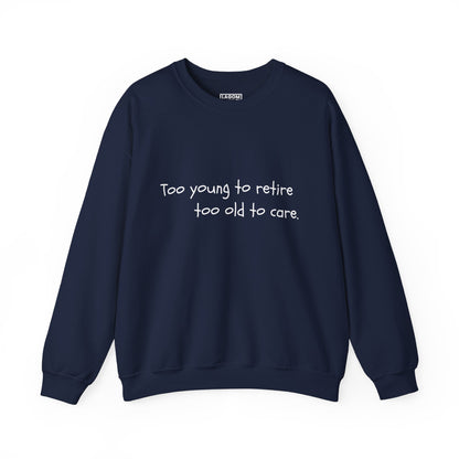 Too Young To Retire Too Old To Care - Sweatshirt