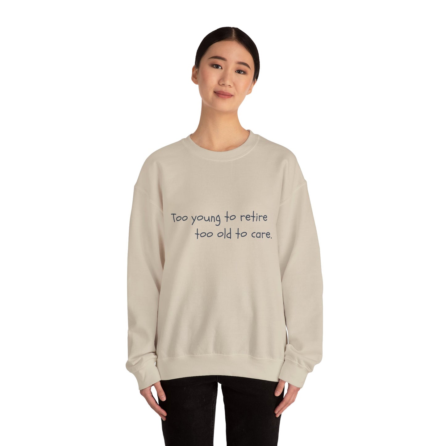 Too Young To Retire Too Old To Care - Sweatshirt