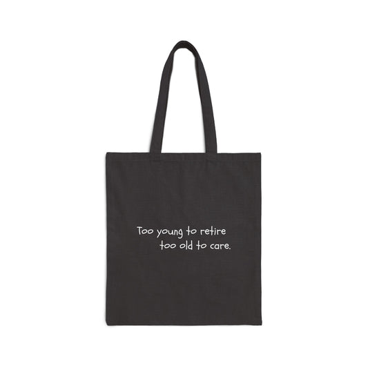 Too Young To Retire Too Old To Care -  Cotton Canvas Tote Bag