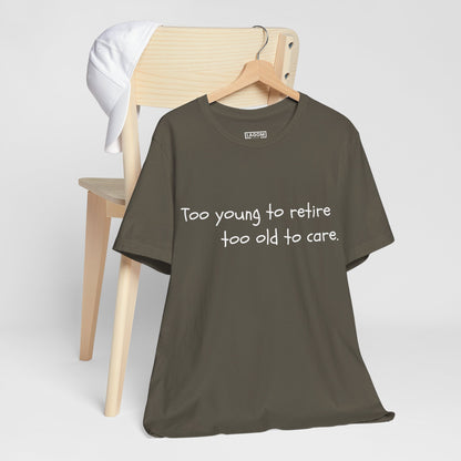 Too Young to Retire, Too Old to Care - T-Shirt