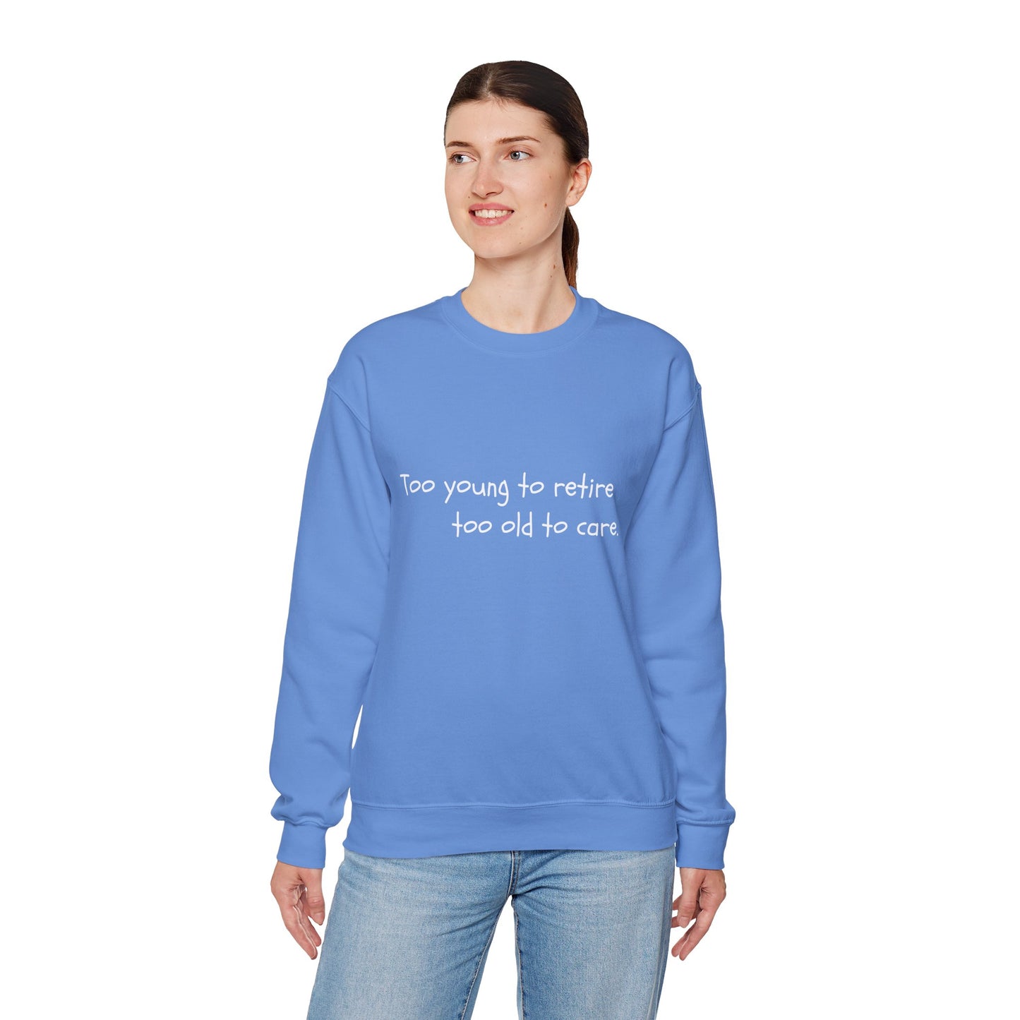 Too Young To Retire Too Old To Care - Sweatshirt