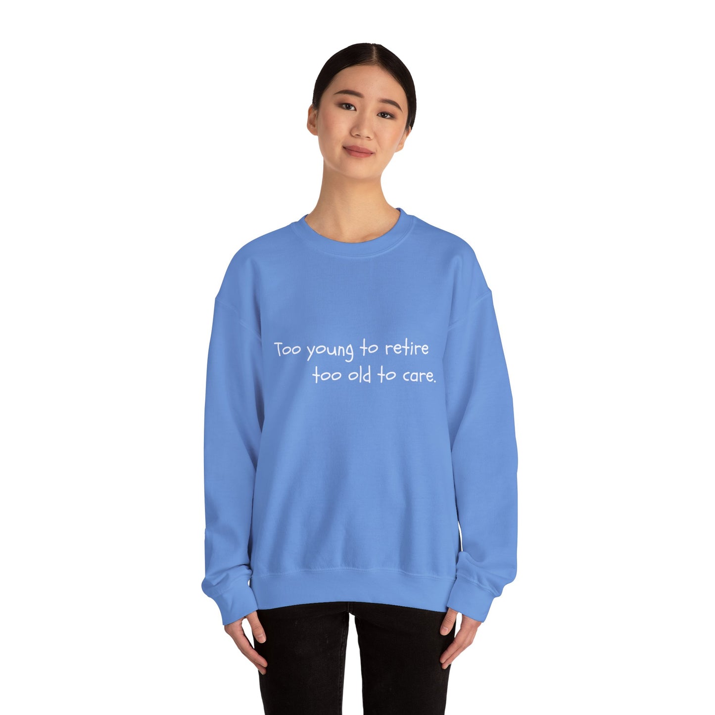 Too Young To Retire Too Old To Care - Sweatshirt