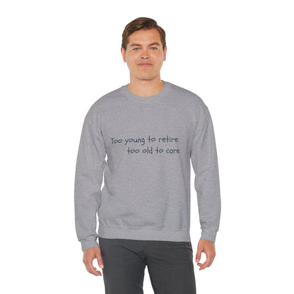 Too Young To Retire Too Old To Care - Sweatshirt