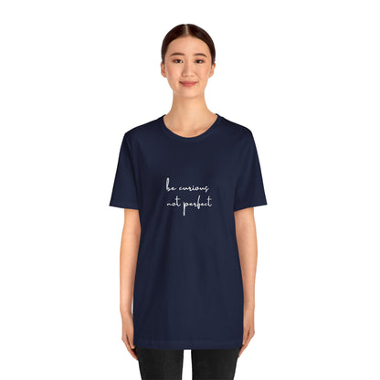 Be Curious Not Perfect - T-Shirt