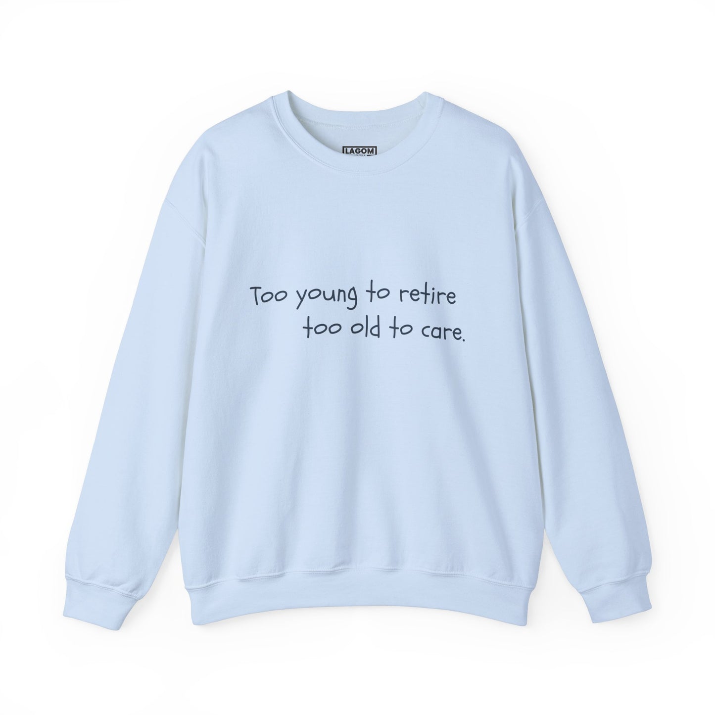 Too Young To Retire Too Old To Care - Sweatshirt