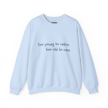 Too Young To Retire Too Old To Care - Sweatshirt