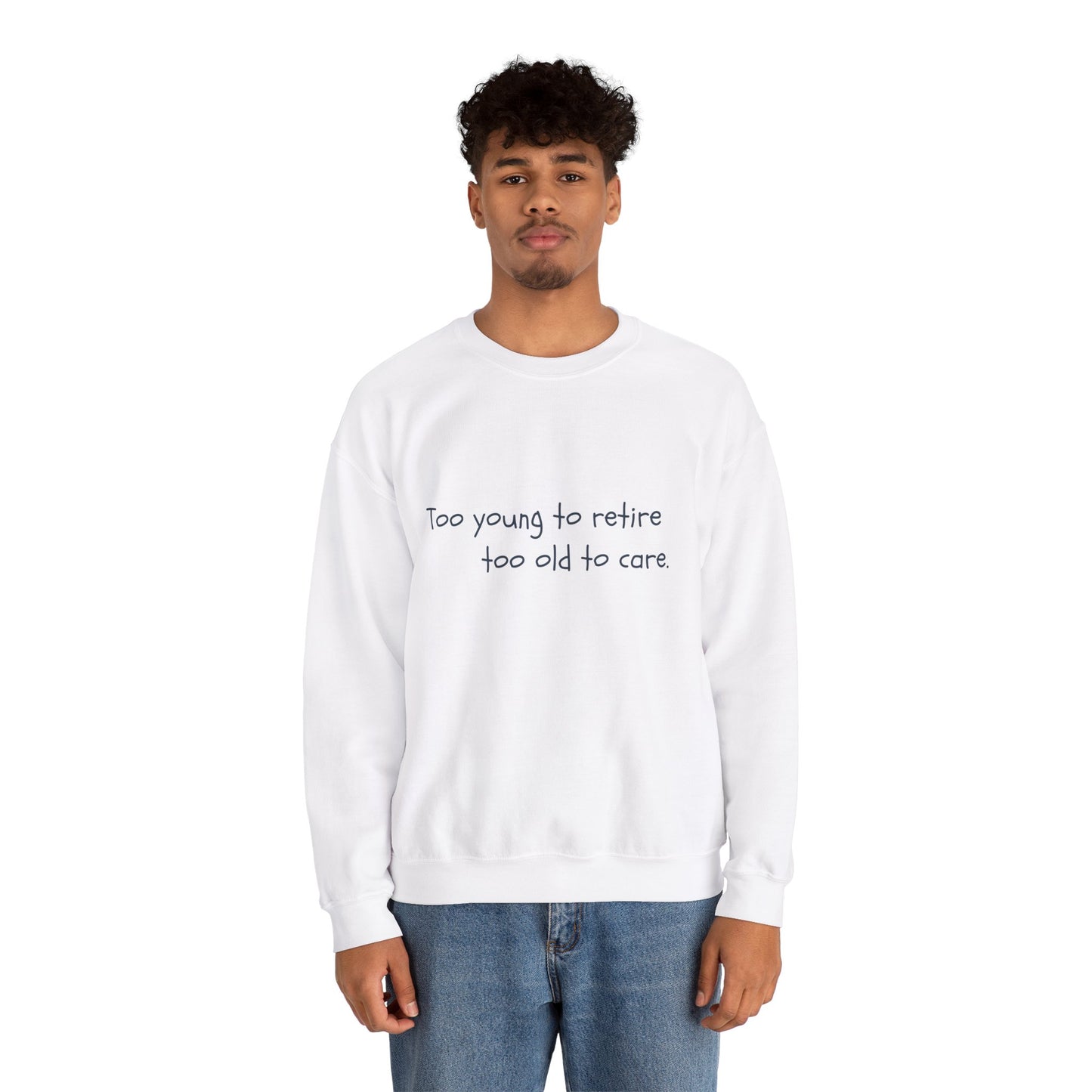 Too Young To Retire Too Old To Care - Sweatshirt