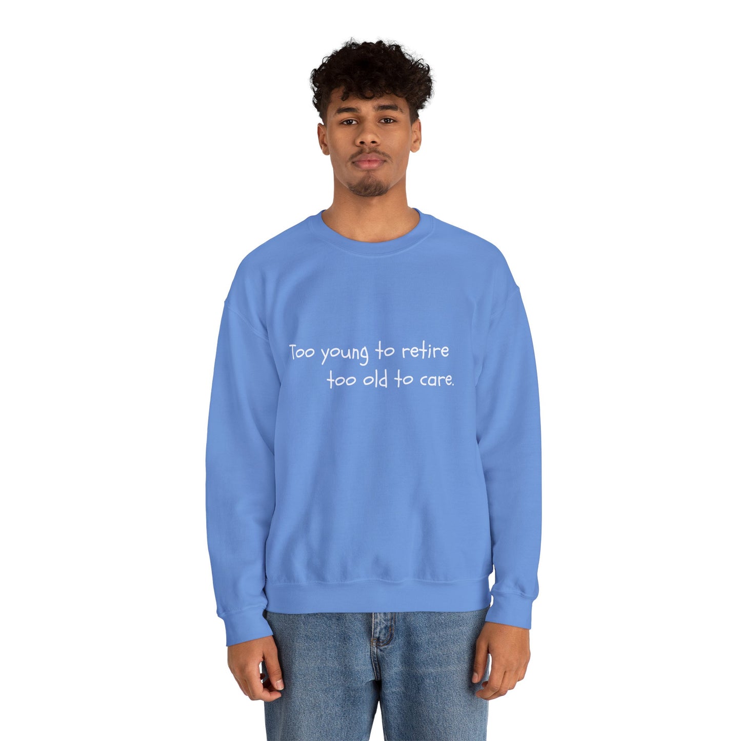 Too Young To Retire Too Old To Care - Sweatshirt